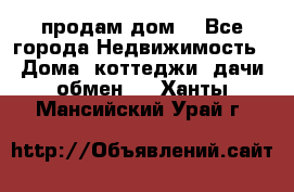 продам дом. - Все города Недвижимость » Дома, коттеджи, дачи обмен   . Ханты-Мансийский,Урай г.
